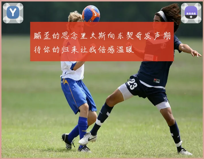 腻歪的思念里夫斯向东契奇发声期待你的归来让我倍感温暖