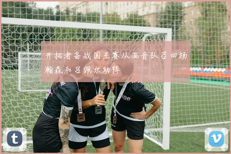 开拓者备战国王赛从混音队召回杨瀚森和吕佩尔助阵