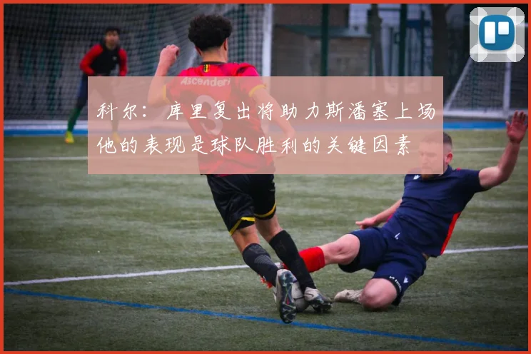 科尔：库里复出将助力斯潘塞上场他的表现是球队胜利的关键因素