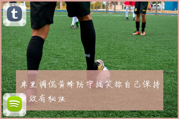 库里调侃黄蜂防守搞笑称自己保持高效有秘诀