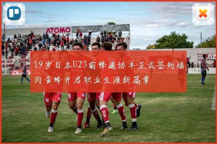 19岁日本U23前锋道协丰正式签约福冈黄蜂开启职业生涯新篇章